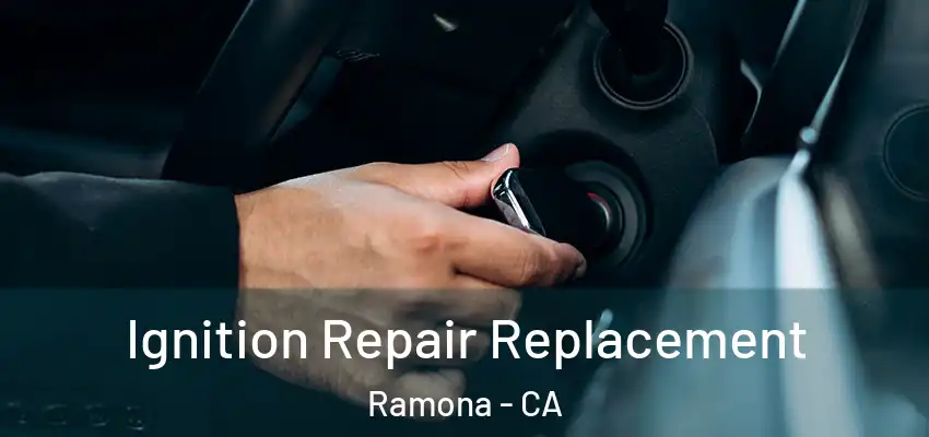 Ignition Repair Replacement Ramona - CA